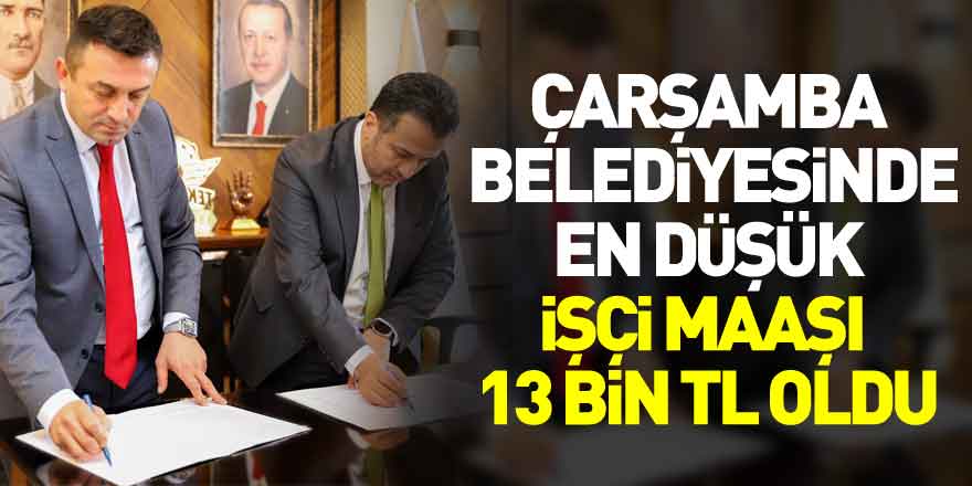 ÇARŞAMBA BELEDİYESİNDE EN DÜŞÜK İŞÇİMAAŞI 13 BİN TL OLDU