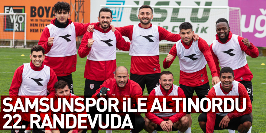 Samsunspor ile Altınordu 22. randevuda