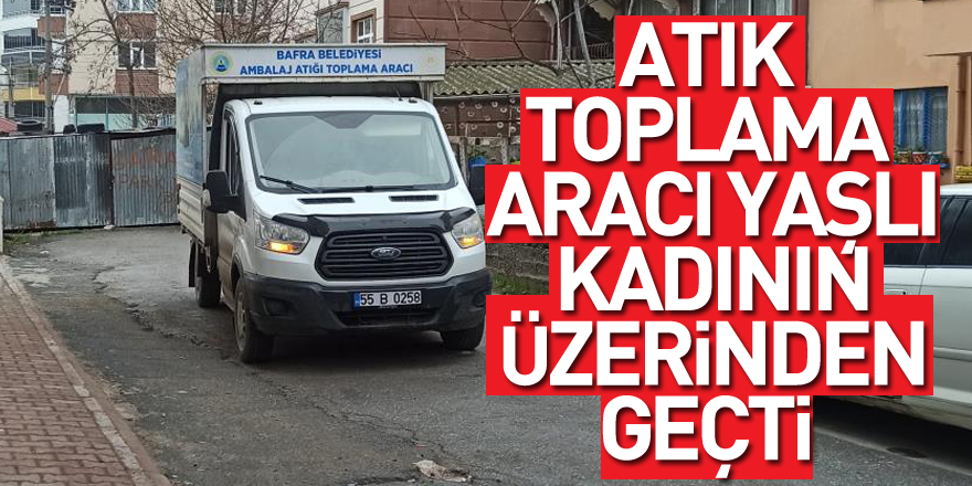 Atık toplama aracı yaşlı kadının üzerinden geçti