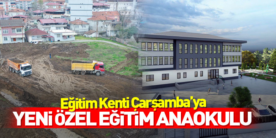 EĞİTİM KENTİ ÇARŞAMBA’YA YENİ ÖZEL EĞİTİM ANAOKULU