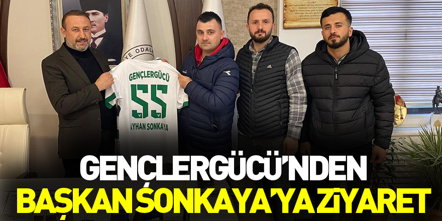 GENÇLERGÜCÜ’NDEN BAŞKAN SONKAYA’YA ZİYARET