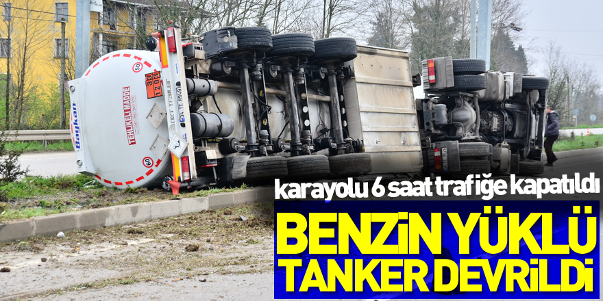 Benzin yüklü tanker devrildi, karayolu 6 saat trafiğe kapatıldı