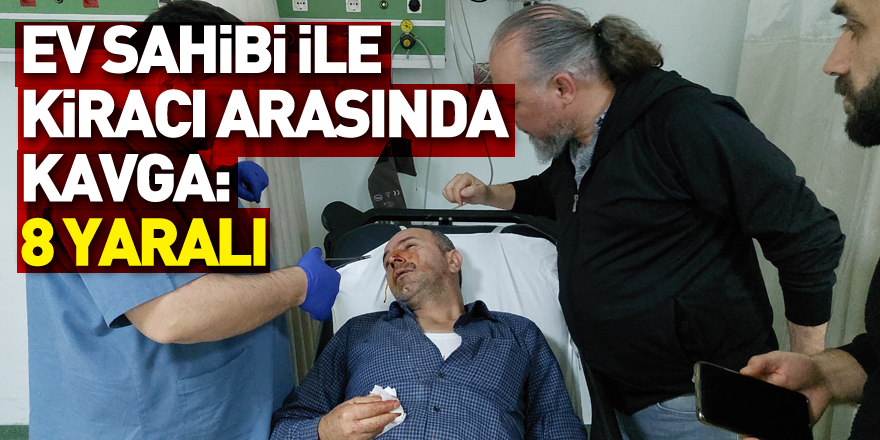 Ev sahibi ile kiracı arasında sopalı ve bıçaklı kavga: 8 yaralı