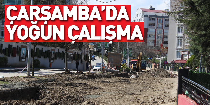 Çarşamba’da yoğun çalışma