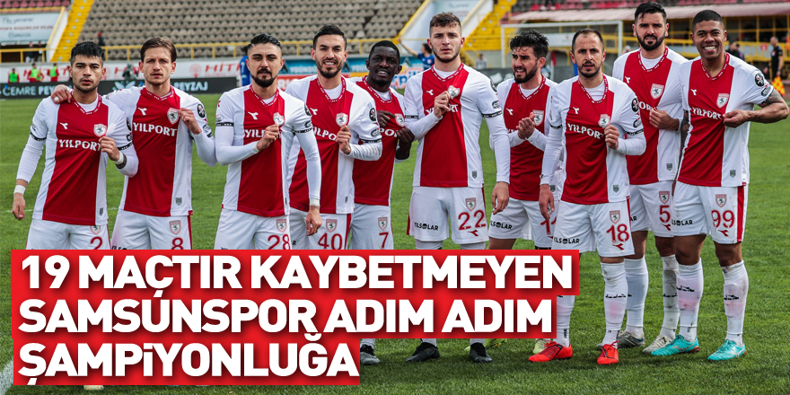 19 maçtır kaybetmeyen Samsunspor adım adım şampiyonluğa