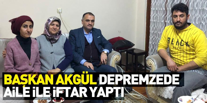 Başkan Akgül Depremzede aile ile iftar yaptı