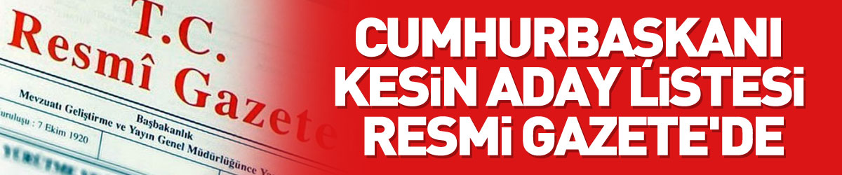 Cumhurbaşkanı kesin aday listesi Resmi Gazete'de