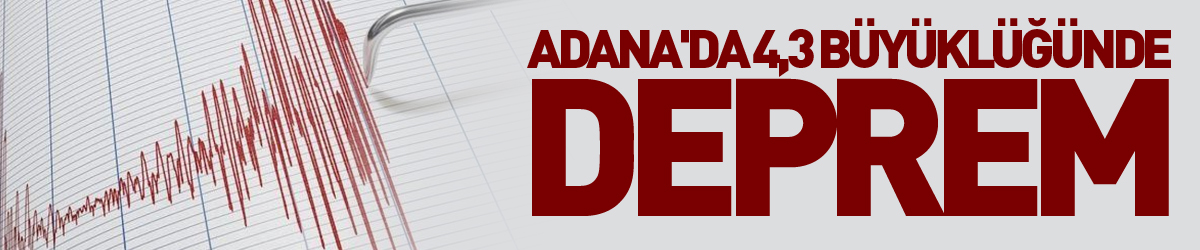 Adana'da 4,3 büyüklüğünde deprem