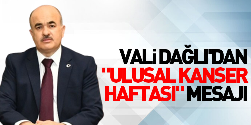 Samsun Valisi Zülkif Dağlı'dan "Ulusal Kanser Haftası" mesajı