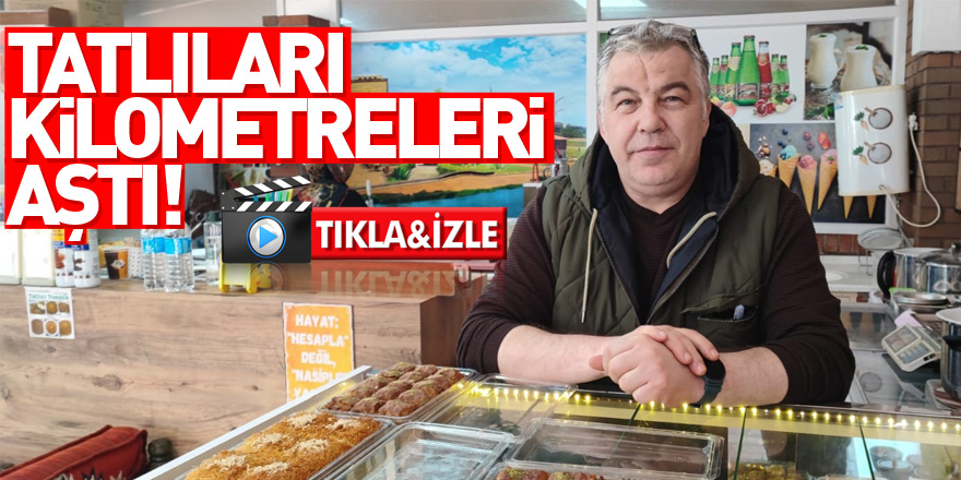 TATLILARI KİLOMETRELERİ AŞTI!