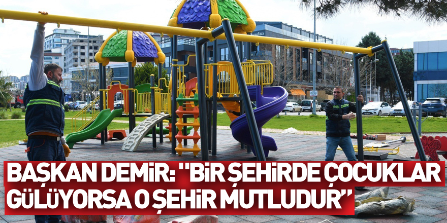 Başkan Demir: "Bir şehirde çocuklar gülüyorsa o şehir mutludur”