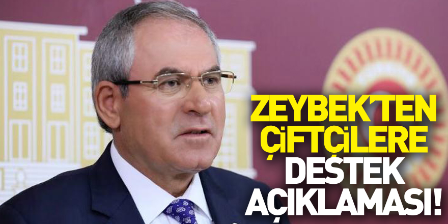 ZEYBEK’TEN ÇİFTÇİLERE DESTEK AÇIKLAMASI!