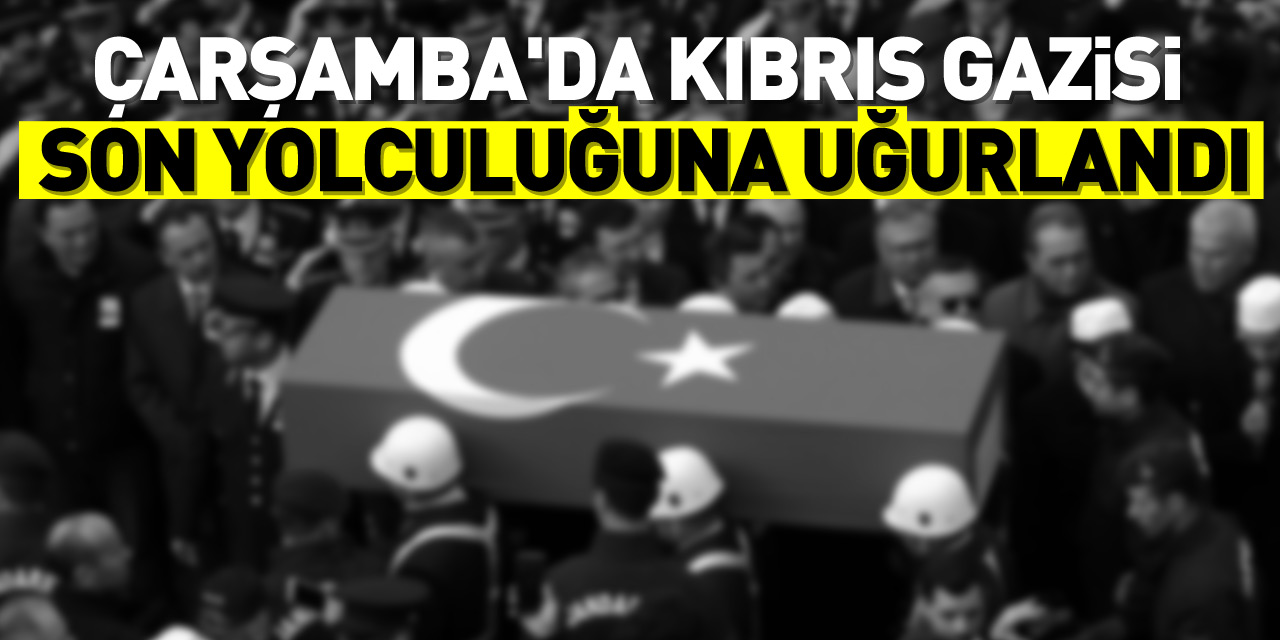 Çarşamba'da Kıbrıs gazisi son yolculuğuna uğurlandı