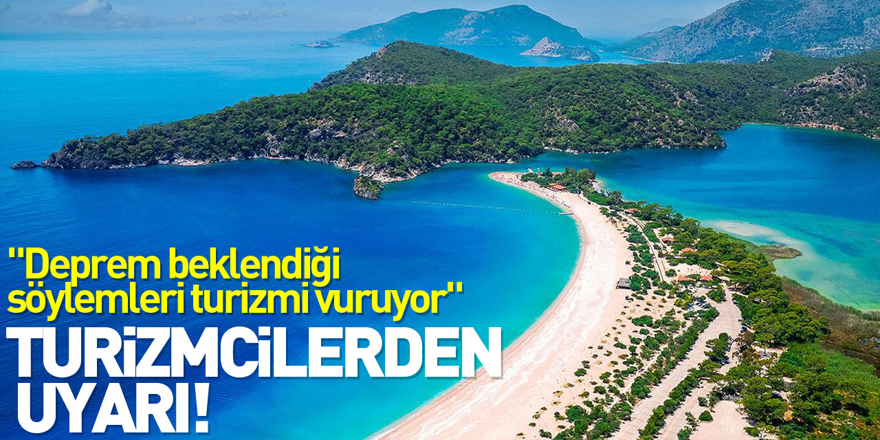 Turizmcilerden uyarı: "Deprem beklendiği söylemleri turizmi vuruyor"