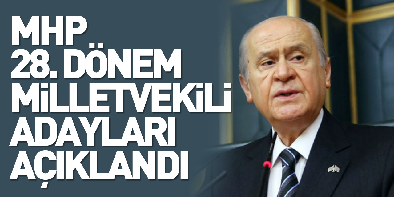 MHP 28. Dönem Milletvekili Adayları açıklandı