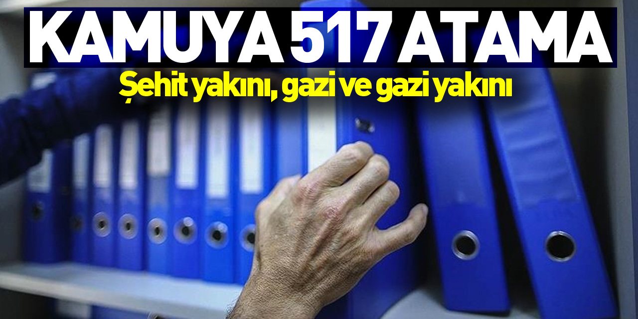 Kamuya 517 şehit yakını, gazi ve gazi yakını atanacak