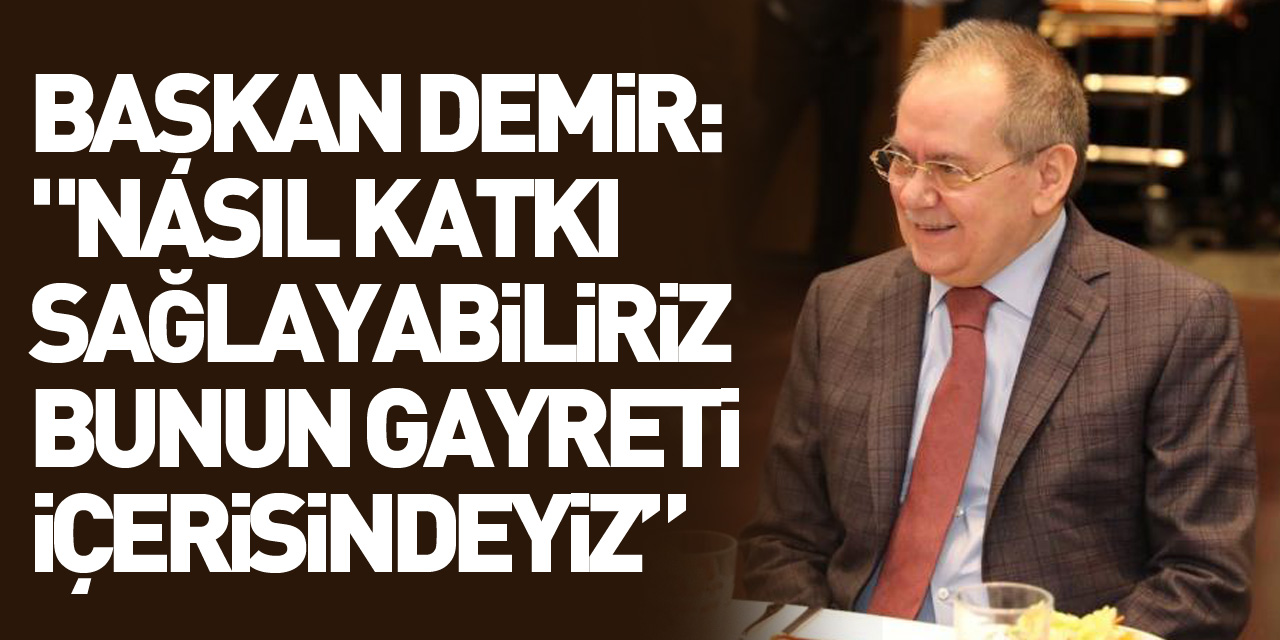 Başkan Demir: "1 milyon 400 bin insana nasıl katkı sağlayabiliriz bunun gayreti içerisindeyiz”