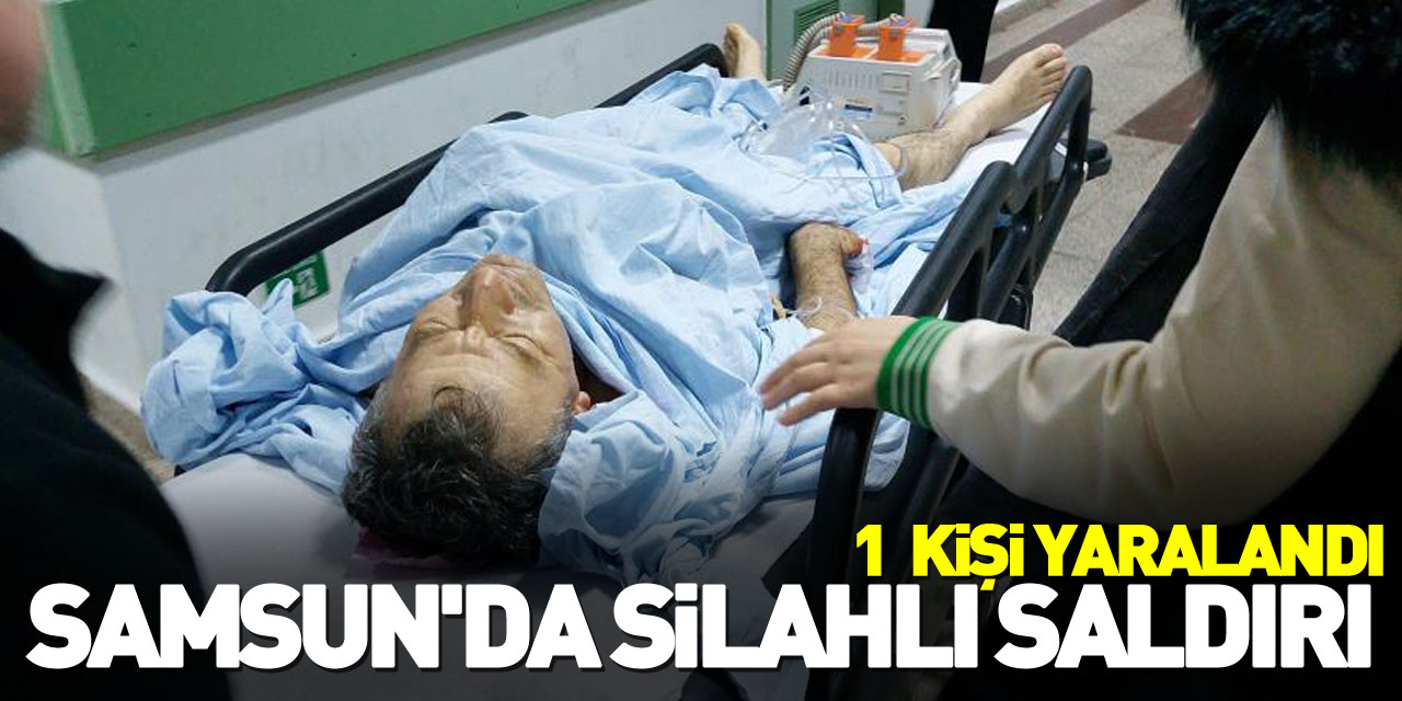 Samsun'da silahlı saldırı: 1 yaralı