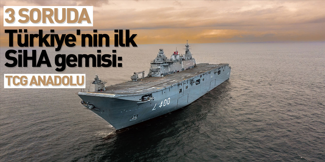 3 SORUDA - Türkiye'nin ilk SİHA gemisi: TCG Anadolu