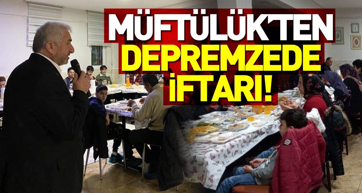 MÜFTÜLÜK’TEN DEPREMZEDE İFTARI!