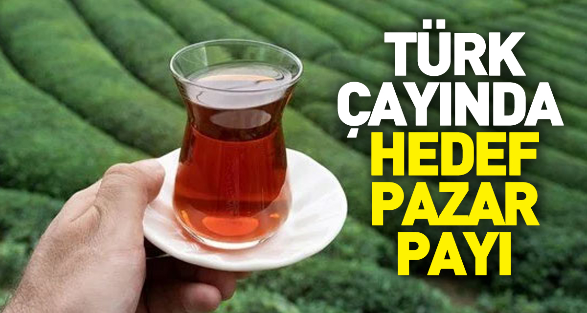 Türk çayında hedef pazar payı