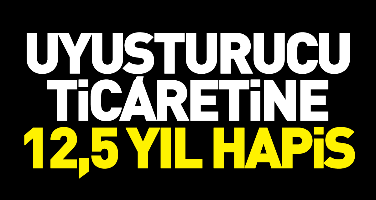 Uyuşturucu ticaretine 12,5 yıl hapis