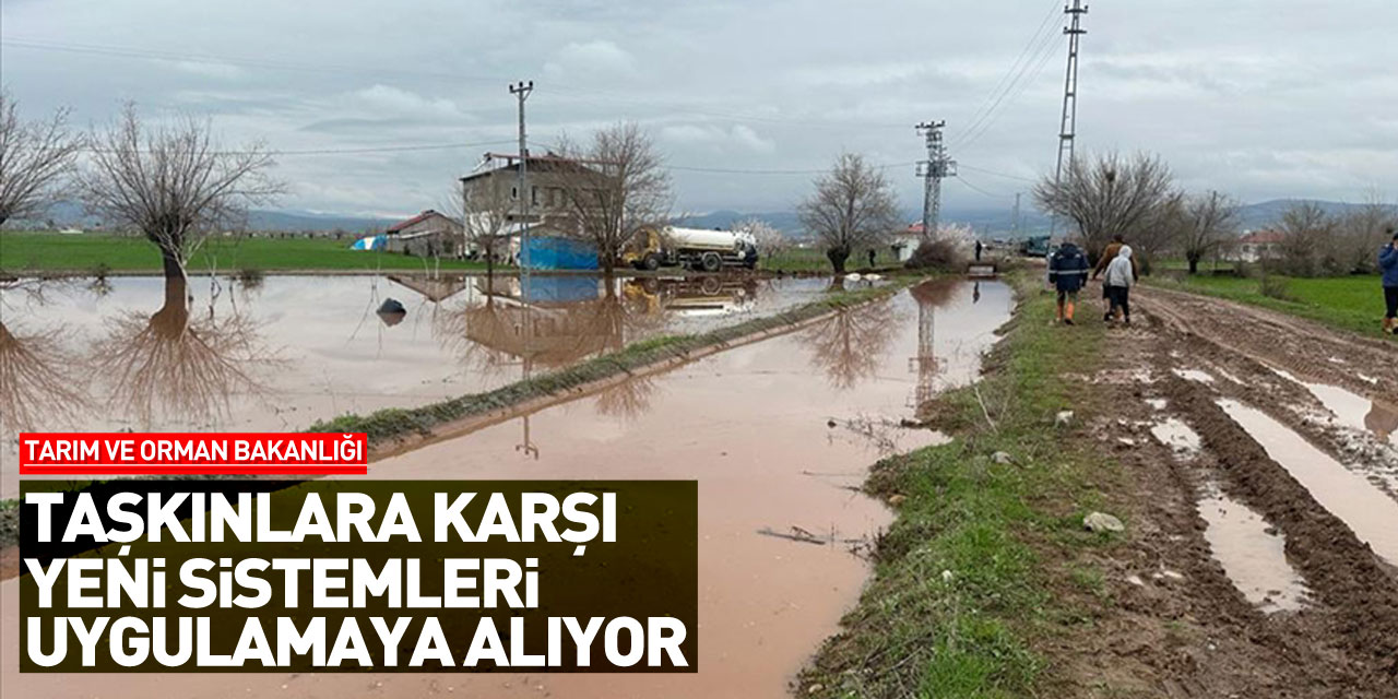 Tarım ve Orman Bakanlığı taşkınlara karşı yeni sistemleri uygulamaya alıyor