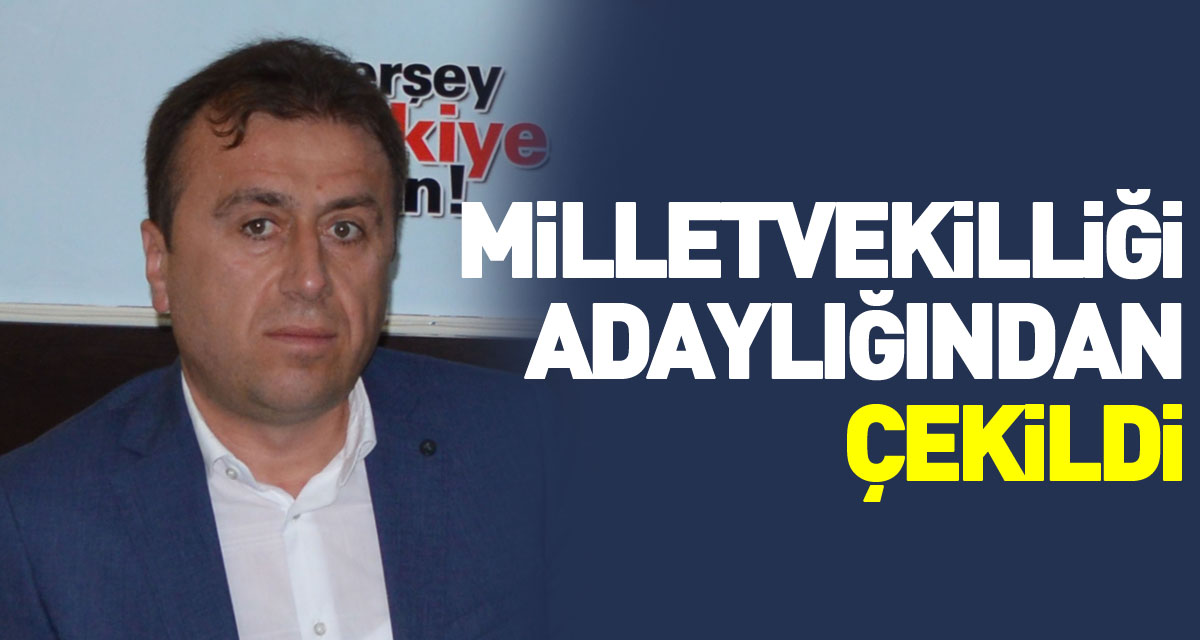 Milletvekilliği adaylığından çekildi