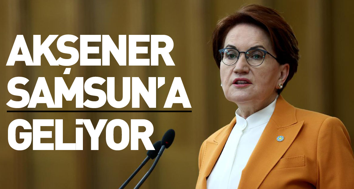 Akşener Samsun’a Geliyor