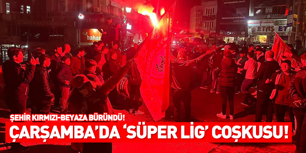 Çarşamba’da ‘Süper Lig’ coşkusu!