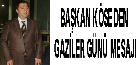 BAŞKAN KÖSE’DEN GAZİLER GÜNÜ MESAJI