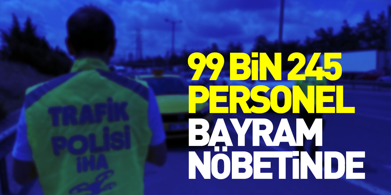 Ramazan Bayramı'nda 99 bin 245 emniyet ve jandarma personeli kara yollarında görev yapacak