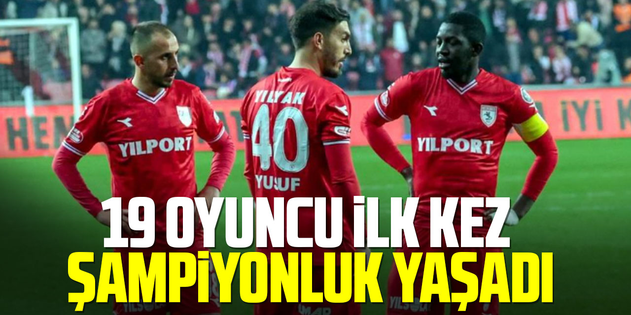 Samsunspor’da 19 oyuncu ilk kez şampiyonluk yaşadı