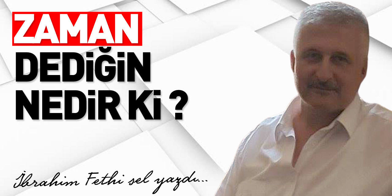 ZAMAN DEDİĞİN NEDİR Kİ ?