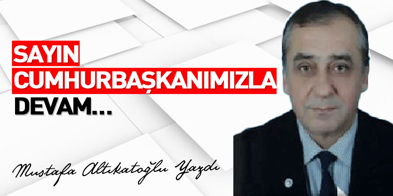 SAYIN CUMHURBAŞKANIMIZLA DEVAM…