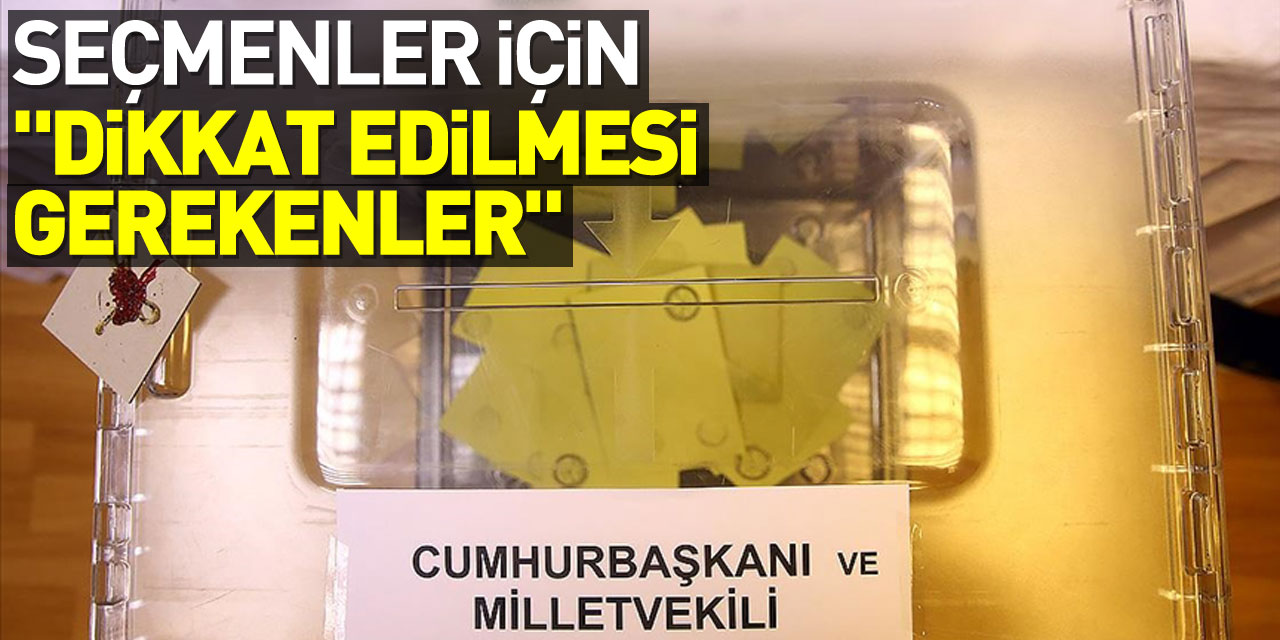 Seçmenler için "dikkat edilmesi gerekenler" rehberi