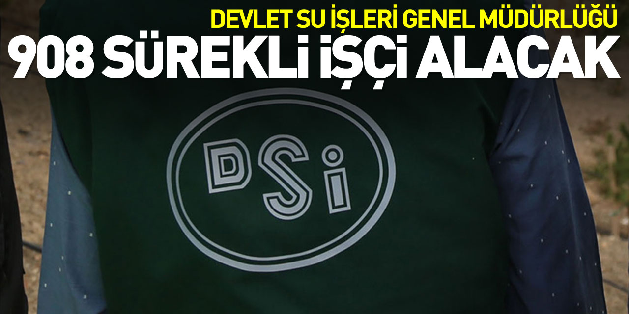 Devlet Su İşleri Genel Müdürlüğü 908 sürekli işçi alacak