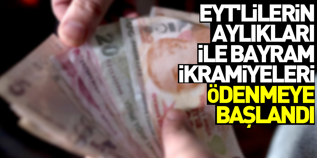 Bağ-Kur'dan emekli olan EYT'lilerin aylıkları ile Ramazan Bayramı ikramiyeleri ödemeye başlandı