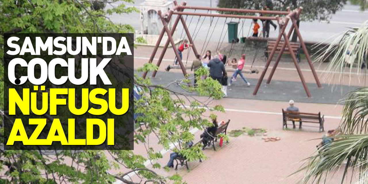 Samsun'da çocuk nüfusu azaldı