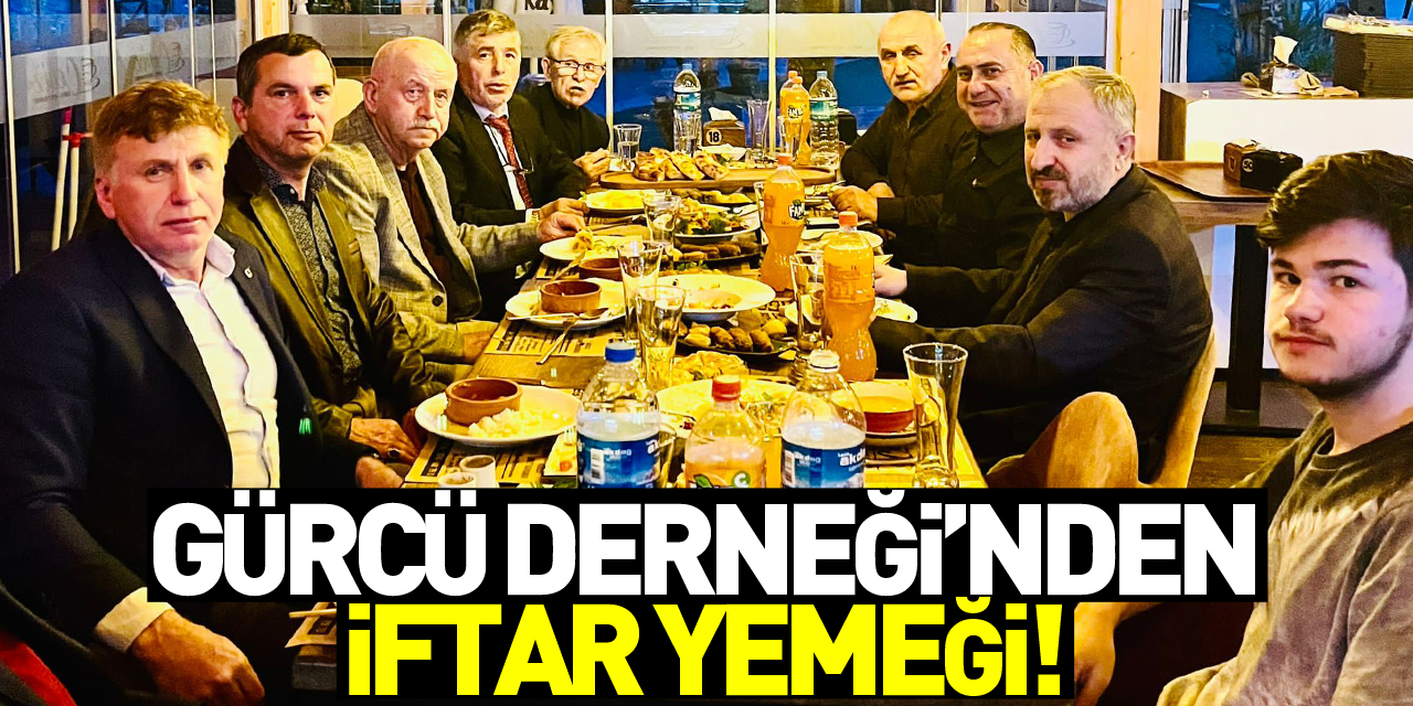 GÜRCÜ DERNEĞİ’NDEN İFTAR YEMEĞİ!