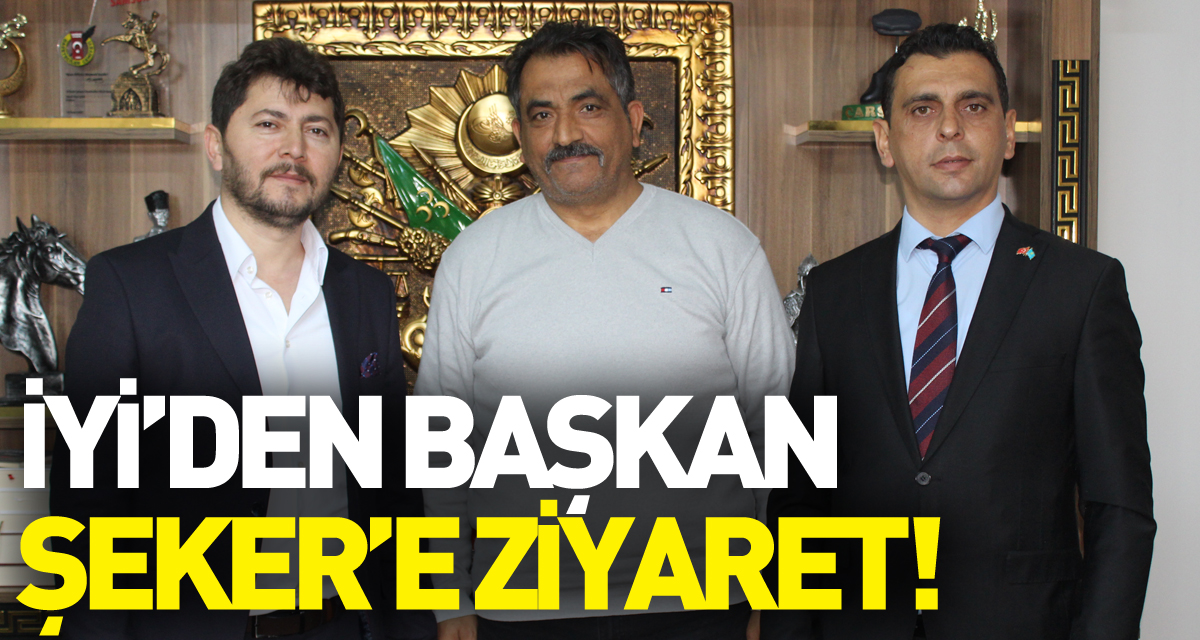 İYİ’DEN BAŞKAN ŞEKER’E ZİYARET!