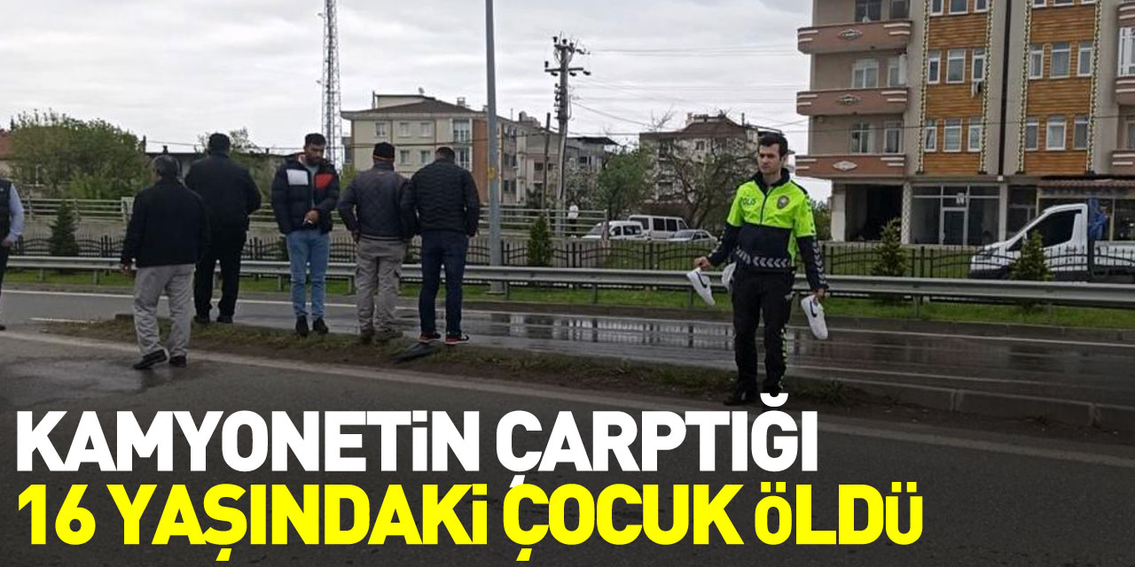 Kamyonetin çarptığı 16 yaşındaki çocuk öldü