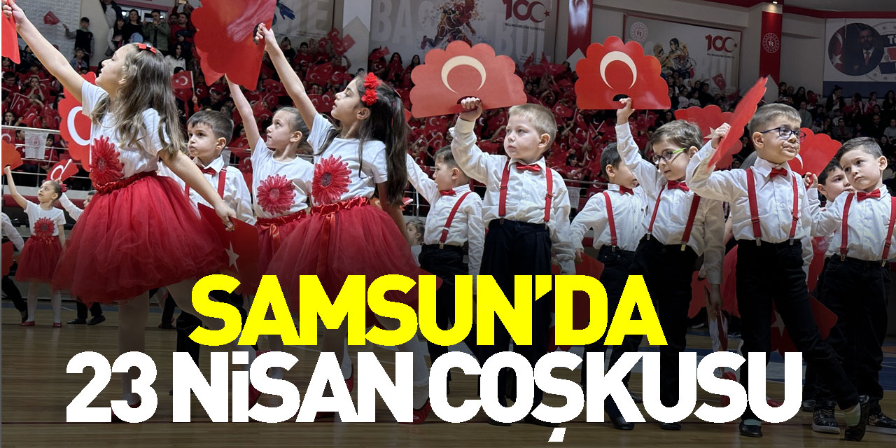 Samsun’da 23 Nisan Coşkusu