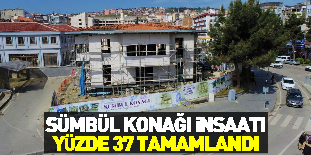 Sümbül Konağı inşaatı yüzde 37 tamamlandı