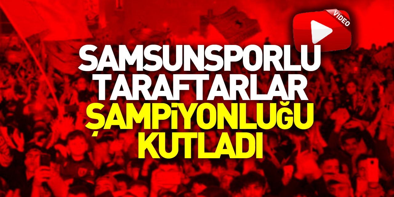 Samsunsporlu taraftarlar, şampiyonluğu kutladı