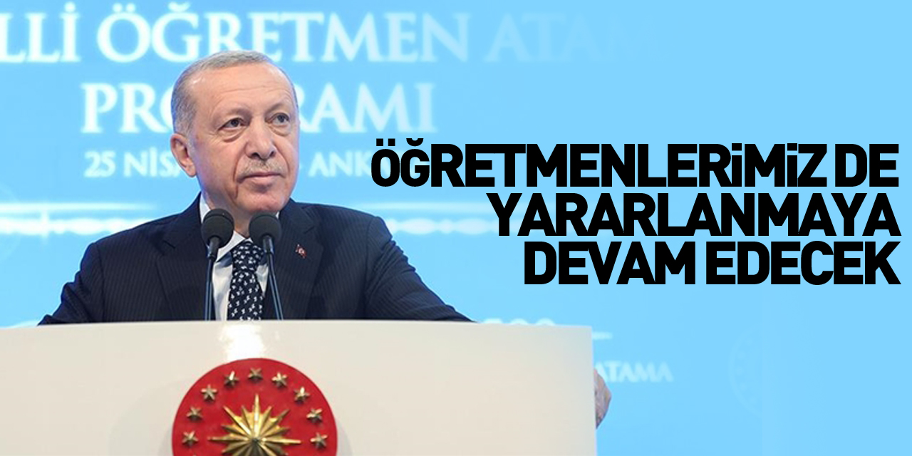 Cumhurbaşkanı Erdoğan: Her iyileştirmeden öğretmenlerimiz de yararlanmaya devam edecek
