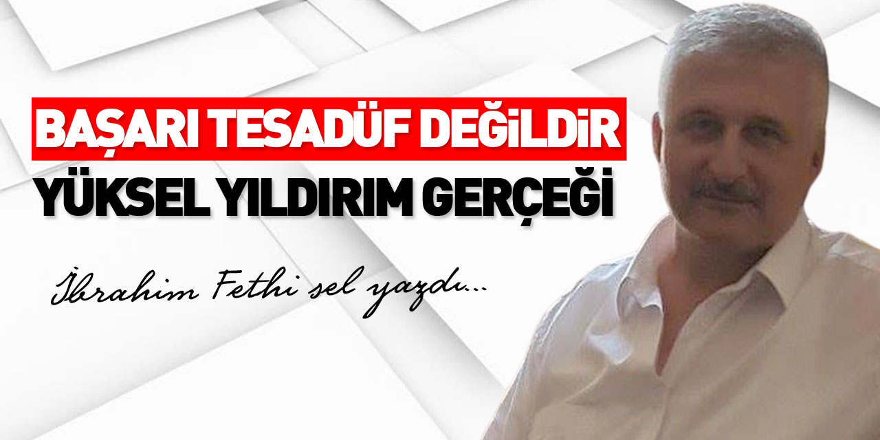 BAŞARI TESADÜF DEĞİLDİR  YÜKSEL YILDIRIM GERÇEĞİ