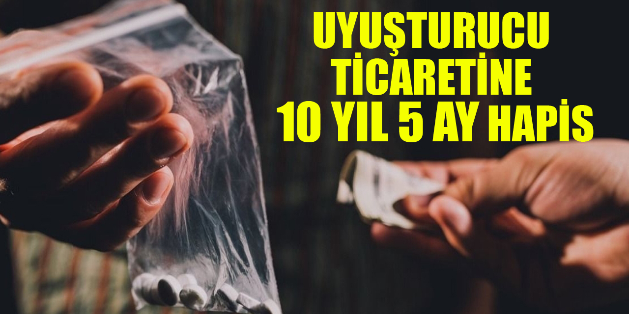 Uyuşturucu ticaretine 10 yıl 5 ay hapis