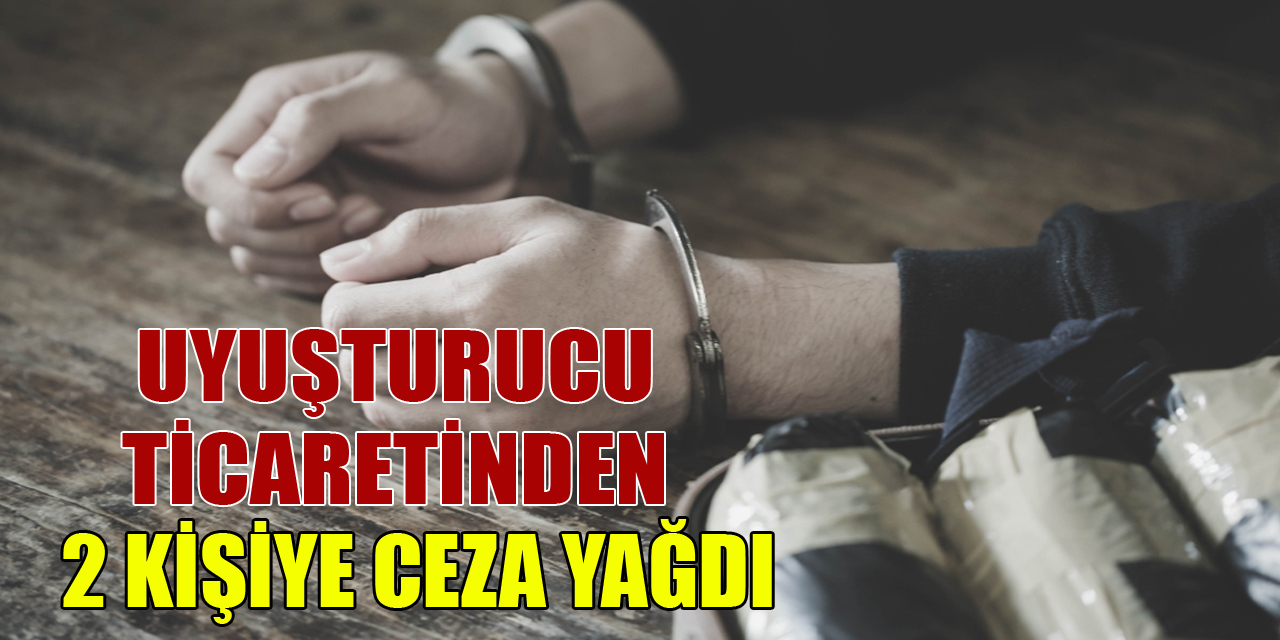 Uyuşturucu ticaretinden 2 kişiye ceza yağdı