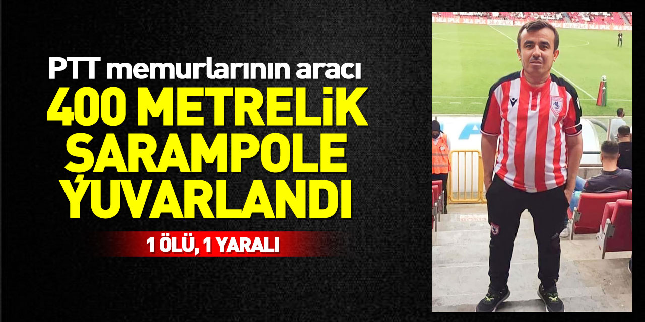 PTT memurlarının aracı 400 metrelik şarampole yuvarlandı: 1 ölü, 1 yaralı